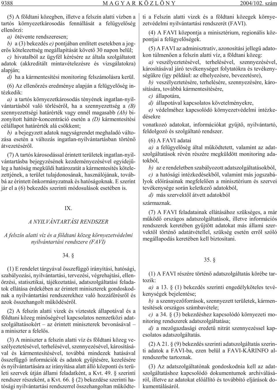 dés e) pont já ban em lí tett ese tek ben a jog - erõs kö te le zett ség meg ál la pí tá sát kö ve tõ 30 napon belül; c) hi va tal ból az ügy fél ké ré sé re az ál ta la szol gál ta tott ada tok (akk