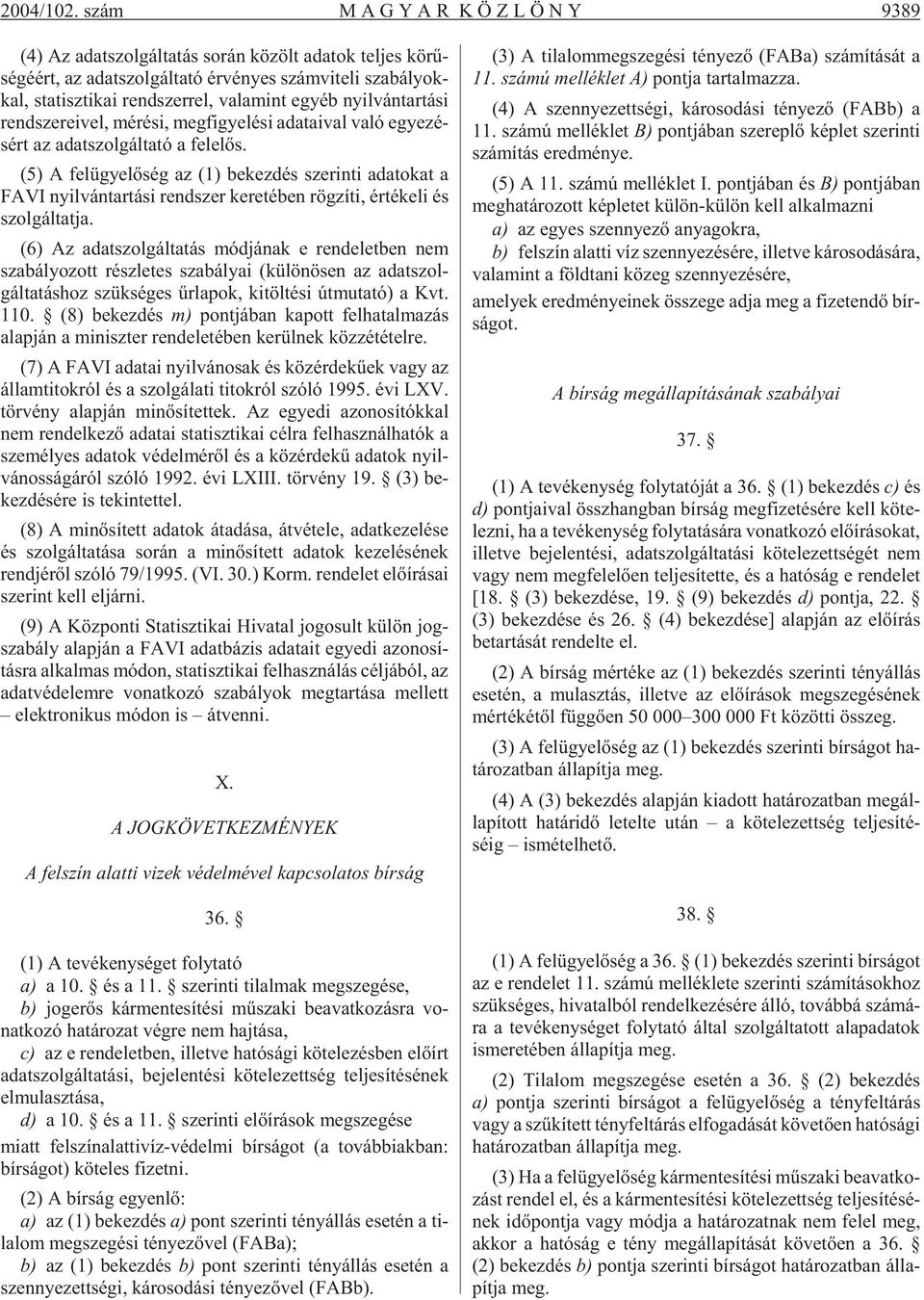 rend szer rel, va la mint egyéb nyil ván tar tá si rend sze re i vel, mé ré si, meg fi gye lé si ada ta i val va ló egye zé - sért az adat szol gál ta tó a fe le lõs.