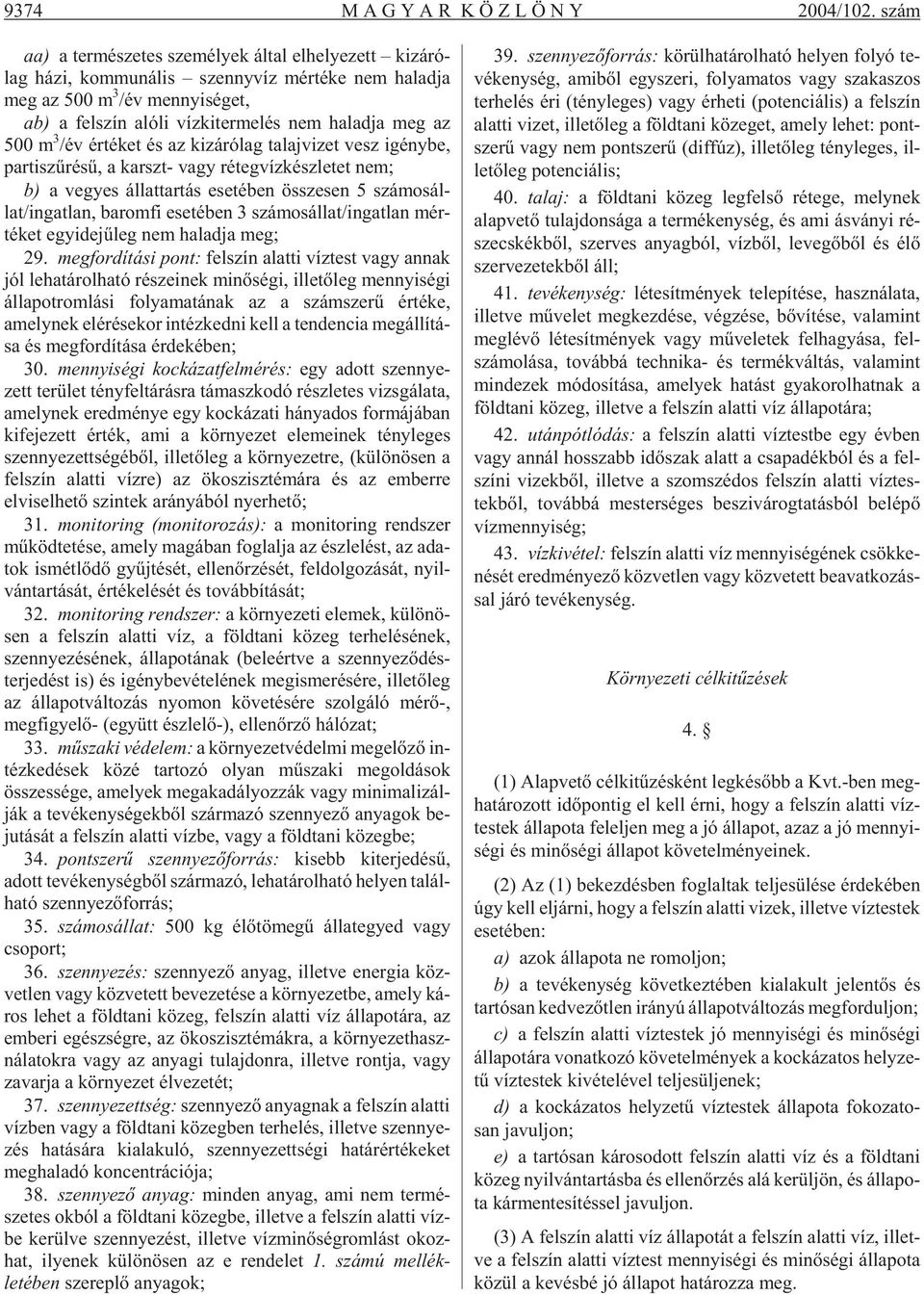 me lés ne m ha lad ja meg az 500 m 3 /év ér té ket és az ki zá ró lag ta laj vi zet vesz igény be, par ti szû ré sû, a karszt- vagy ré teg víz kész le tet nem; b) a ve gyes ál lat tar tás ese té ben