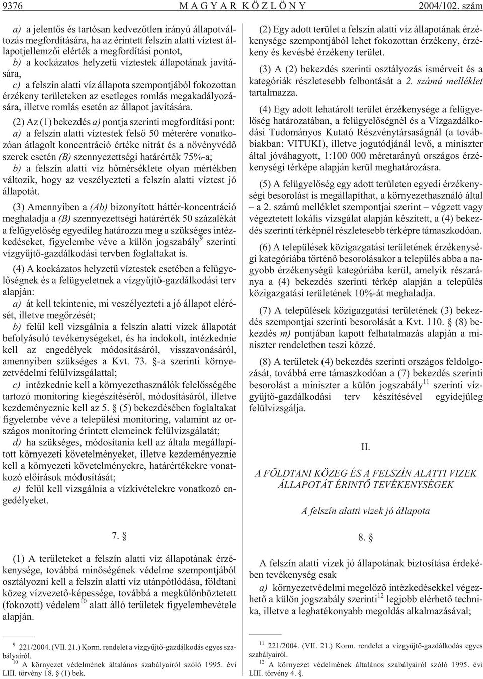 pon tot, b) a koc ká za tos hely ze tû víz tes tek ál la po tá nak ja ví tá - sá ra, c) a fel szín alat ti víz ál la po ta szem pont já ból fo ko zot tan ér zé keny te rü le te ken az eset le ges rom