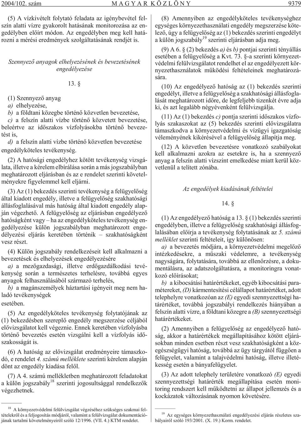 don. Az en ge dély ben meg kell ha tá - roz ni a mé ré si ered mé nyek szol gál ta tá sá nak rend jét is. Szennyezõ anyagok elhelyezésének és bevezetésének engedélyezése 13.