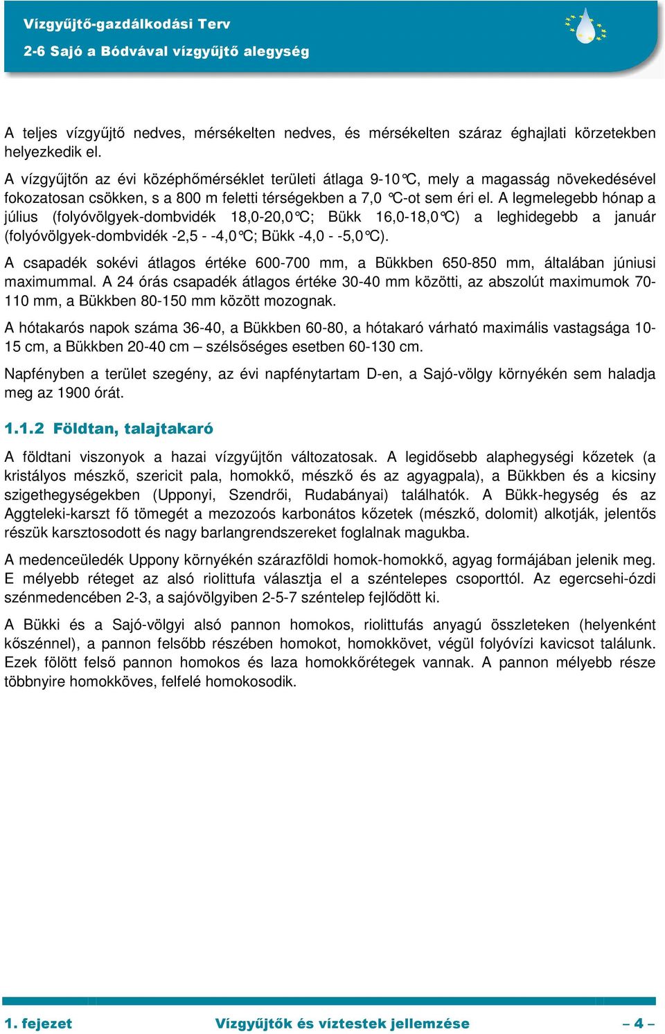 A legmelegebb hónap a július (folyóvölgyek-dombvidék 18,0-20,0 C; Bükk 16,0-18,0 C) a leghidegebb a január (folyóvölgyek-dombvidék -2,5 - -4,0 C; Bükk -4,0 - -5,0 C).