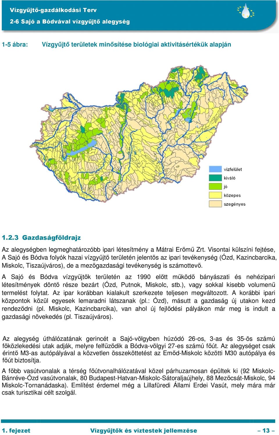 A Sajó és Bódva vízgyőjtık területén az 1990 elıtt mőködı bányászati és nehézipari létesítmények döntı része bezárt (Ózd, Putnok, Miskolc, stb.), vagy sokkal kisebb volumenő termelést folytat.