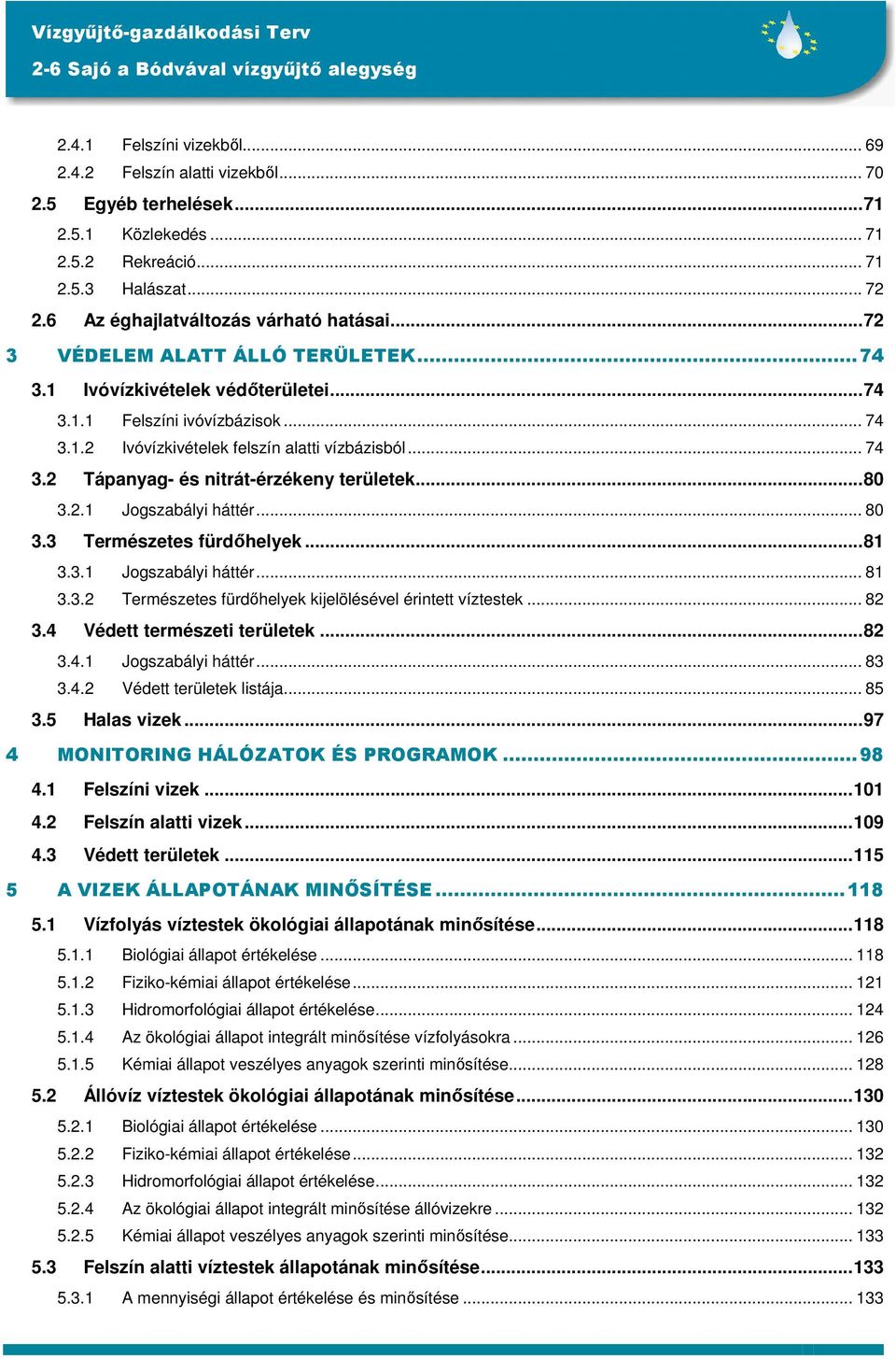 .. 74 3.2 Tápanyag- és nitrát-érzékeny területek...80 3.2.1 Jogszabályi háttér... 80 3.3 Természetes fürdıhelyek...81 3.3.1 Jogszabályi háttér... 81 3.3.2 Természetes fürdıhelyek kijelölésével érintett víztestek.