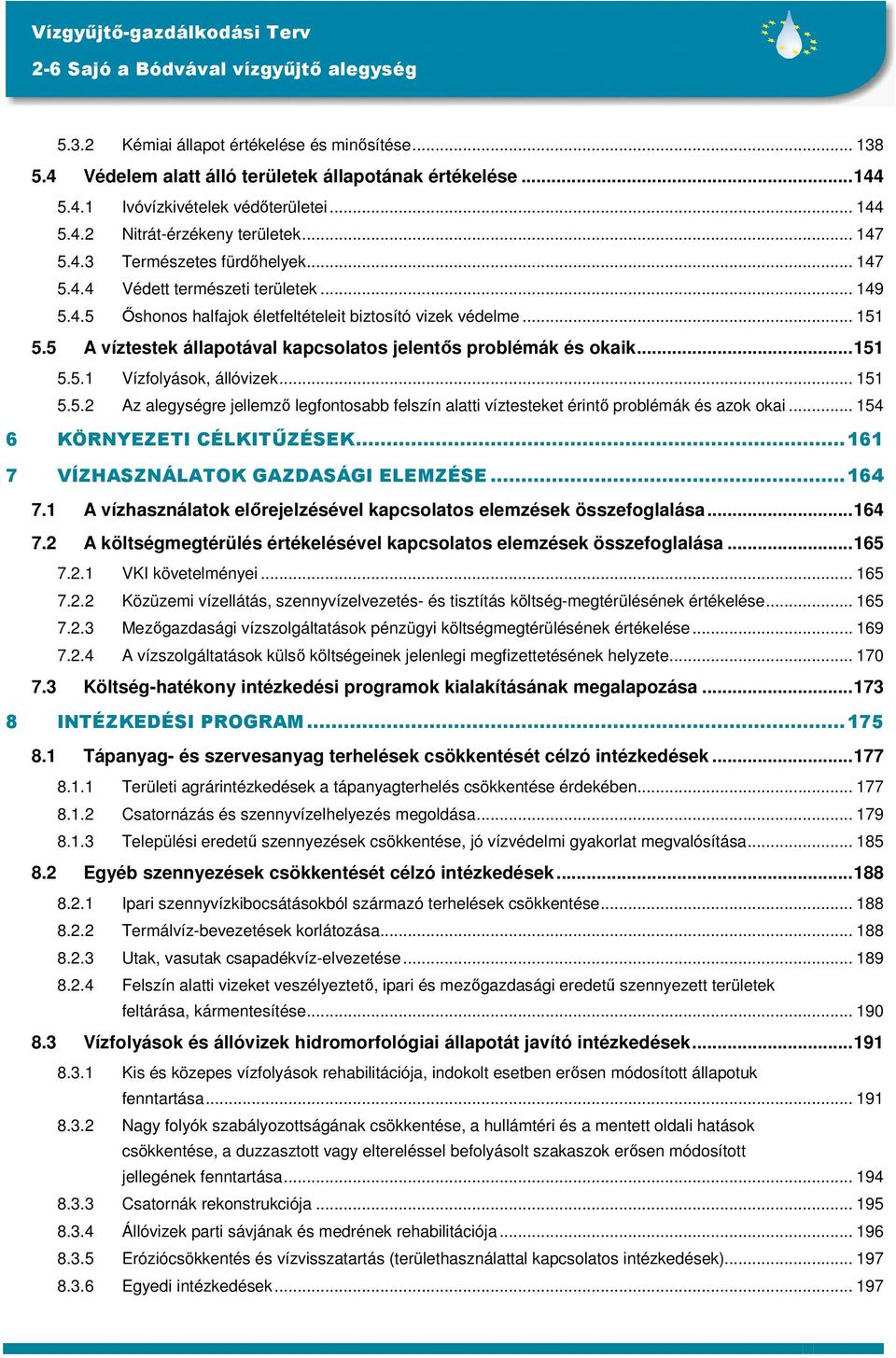 5 A víztestek állapotával kapcsolatos jelentıs problémák és okaik...151 5.5.1 Vízfolyások, állóvizek... 151 5.5.2 Az alegységre jellemzı legfontosabb felszín alatti víztesteket érintı problémák és azok okai.