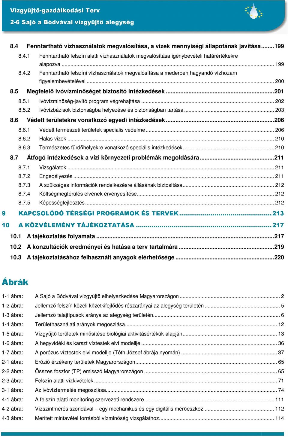 .. 202 8.5.2 Ivóvízbázisok biztonságba helyezése és biztonságban tartása... 203 8.6 Védett területekre vonatkozó egyedi intézkedések...206 8.6.1 Védett természeti területek speciális védelme... 206 8.