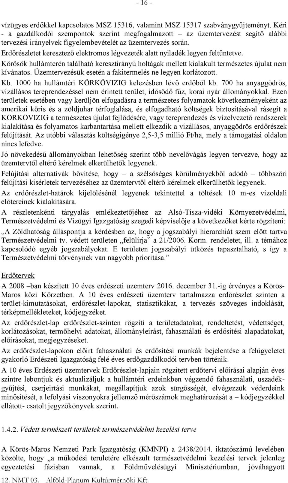 Erdőrészletet keresztező elektromos légvezeték alatt nyiladék legyen feltűntetve. Körösök hullámterén található keresztirányú holtágak mellett kialakult természetes újulat nem kívánatos.