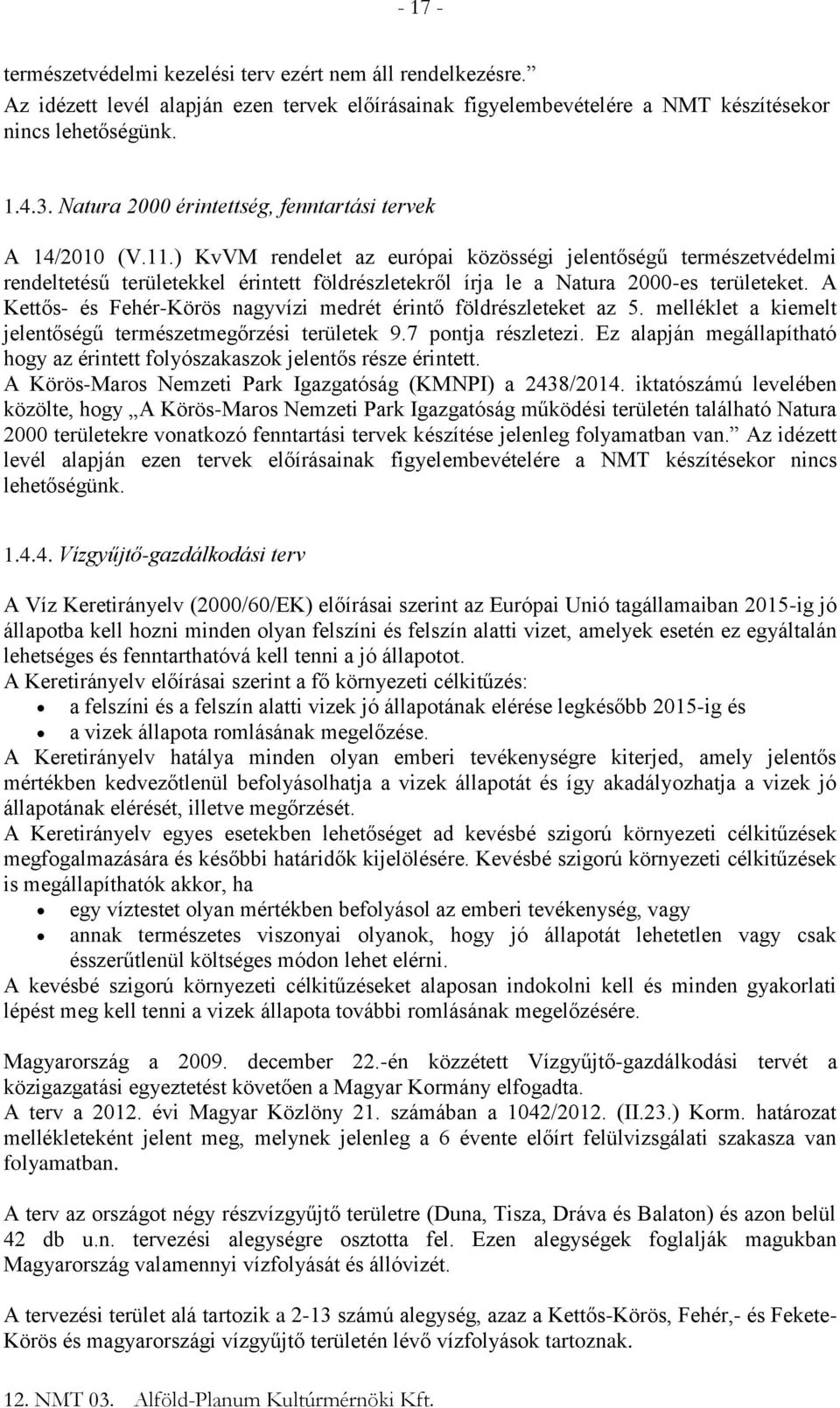 ) KvVM rendelet az európai közösségi jelentőségű természetvédelmi rendeltetésű területekkel érintett földrészletekről írja le a Natura 2000-es területeket.