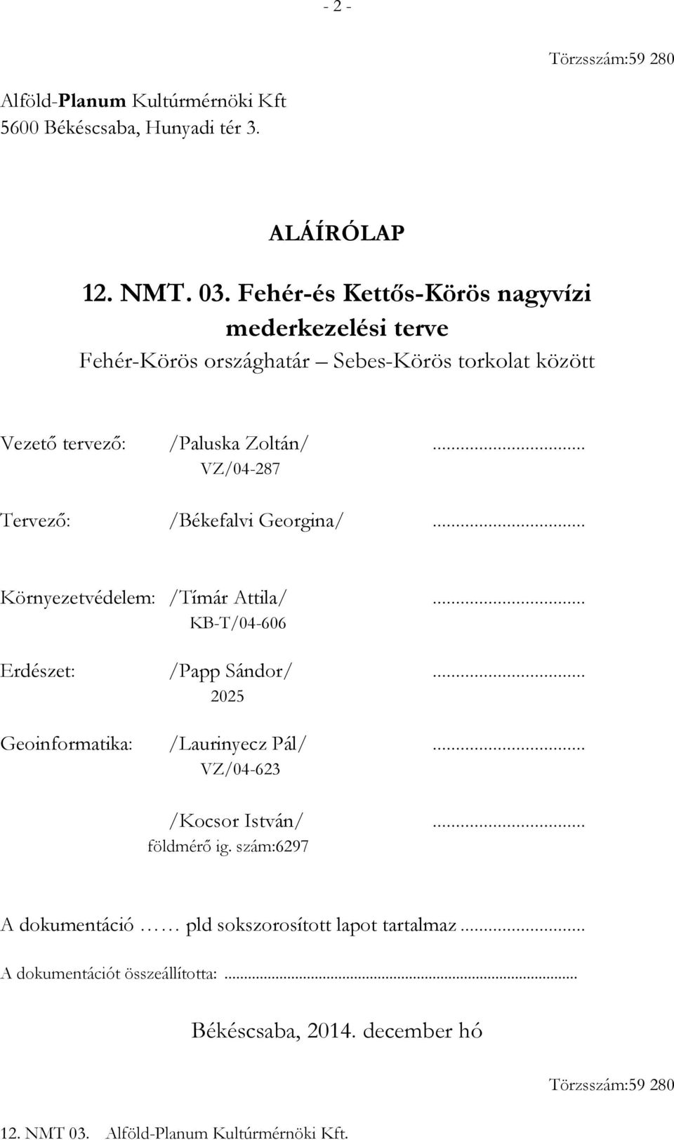 .. VZ/04-287 Tervező: /Békefalvi Georgina/... Környezetvédelem: /Tímár Attila/... KB-T/04-606 Erdészet: /Papp Sándor/.