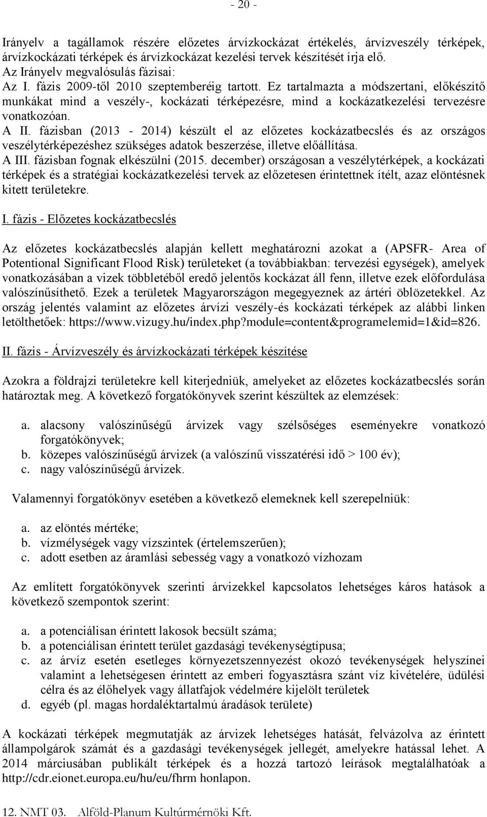 Ez tartalmazta a módszertani, előkészítő munkákat mind a veszély-, kockázati térképezésre, mind a kockázatkezelési tervezésre vonatkozóan. A II.