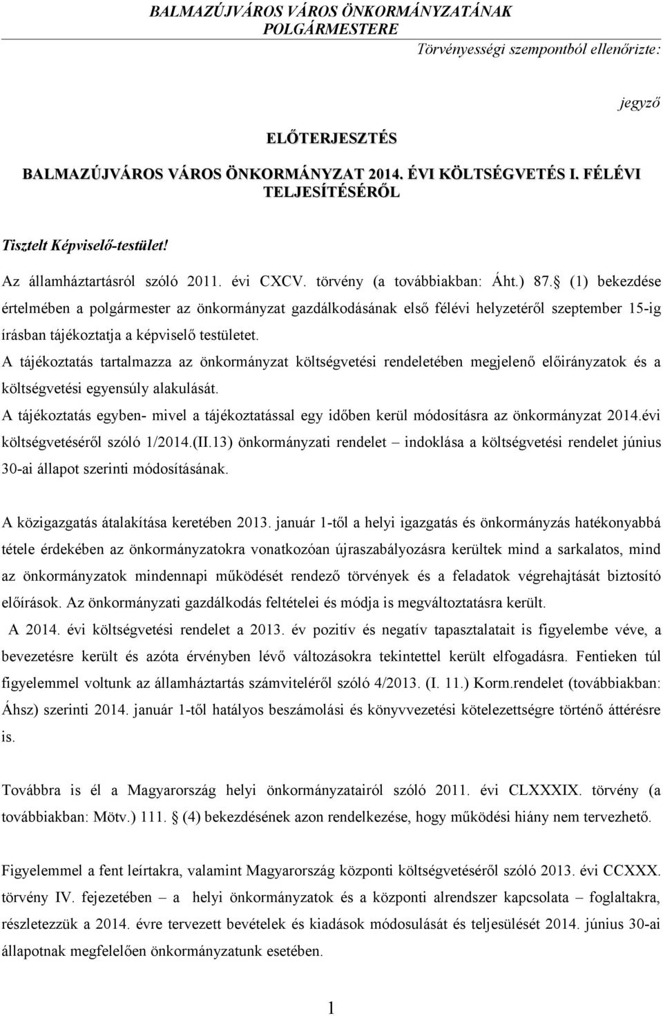 (1) bekezdése értelmében a polgármester az önkormányzat gazdálkodásának első félévi helyzetéről szeptember 15-ig írásban tájékoztatja a képviselő testületet.