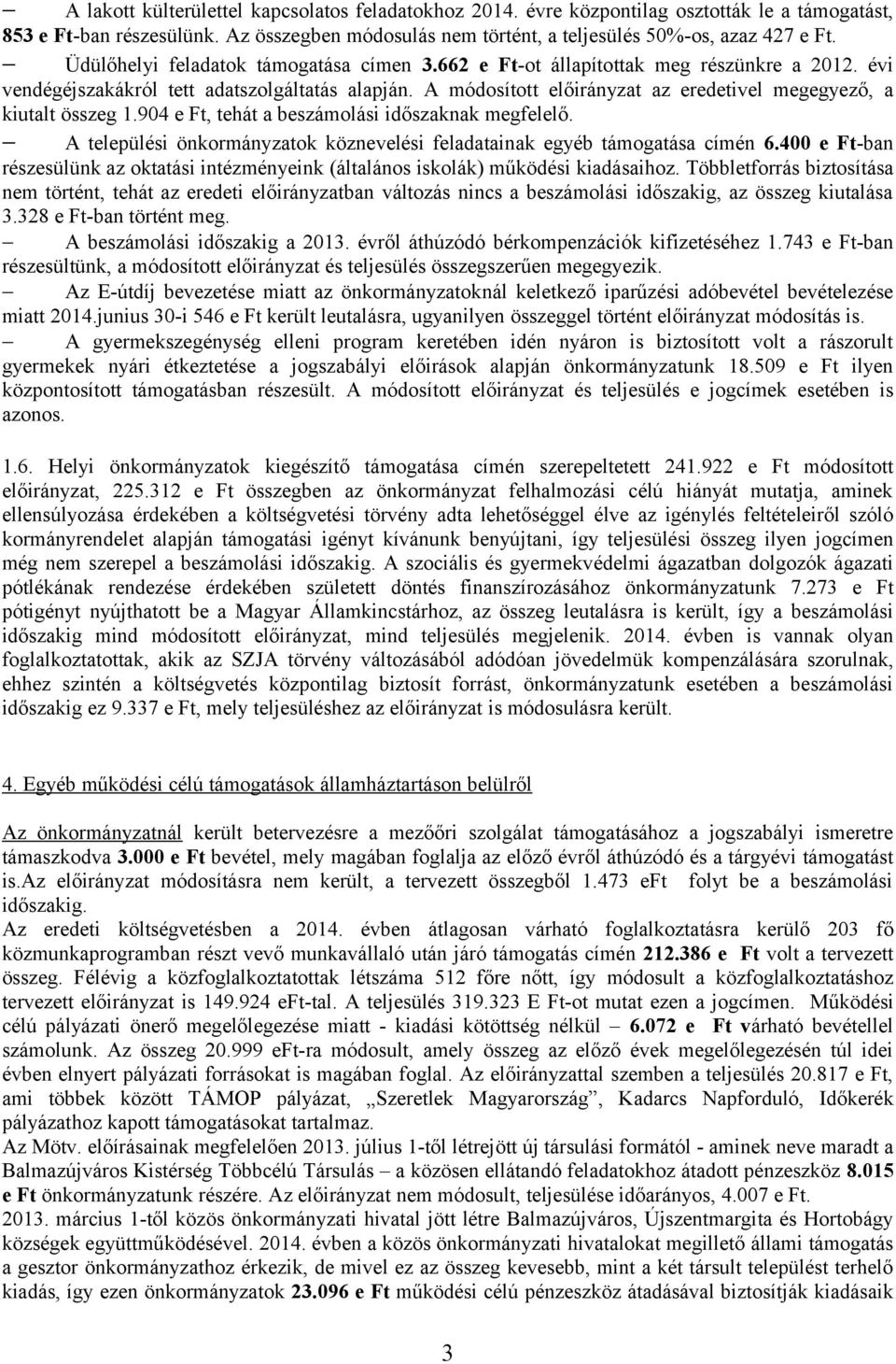 A módosított előirányzat az eredetivel megegyező, a kiutalt összeg 1.904 e Ft, tehát a beszámolási időszaknak megfelelő. A települési önkormányzatok köznevelési feladatainak egyéb támogatása címén 6.