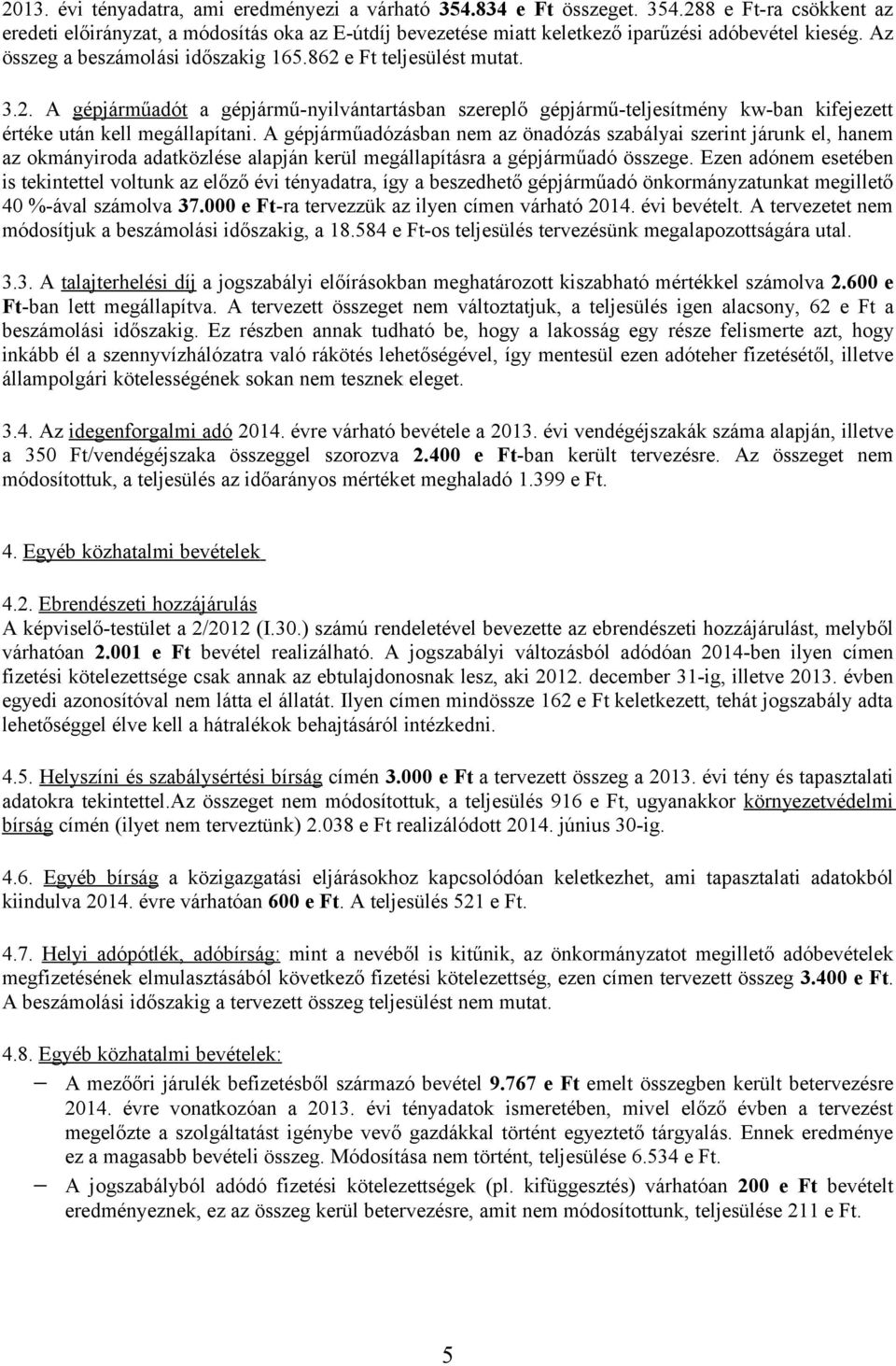 A gépjárműadózásban nem az önadózás szabályai szerint járunk el, hanem az okmányiroda adatközlése alapján kerül megállapításra a gépjárműadó összege.