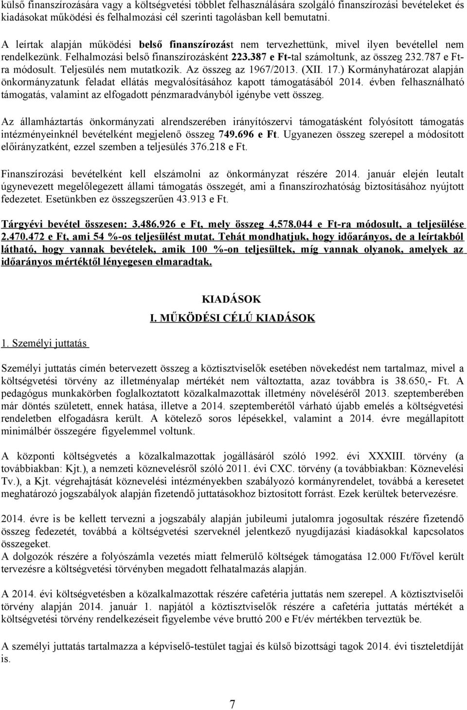 787 e Ftra módosult. Teljesülés nem mutatkozik. Az összeg az 1967/2013. (XII. 17.) Kormányhatározat alapján önkormányzatunk feladat ellátás megvalósításához kapott támogatásából 2014.