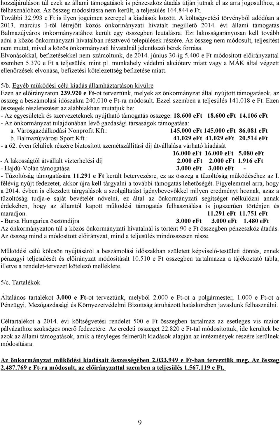 évi állami támogatás Balmazújváros önkormányzatához került egy összegben leutalásra. Ezt lakosságarányosan kell tovább adni a közös önkormányzati hivatalban résztvevő települések részére.