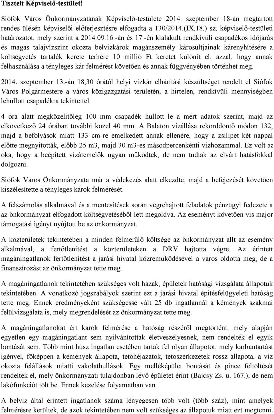 -én kialakult rendkívüli csapadékos időjárás és magas talajvízszint okozta belvízkárok magánszemély károsultjainak kárenyhítésére a költségvetés tartalék kerete terhére 10 millió Ft keretet különít