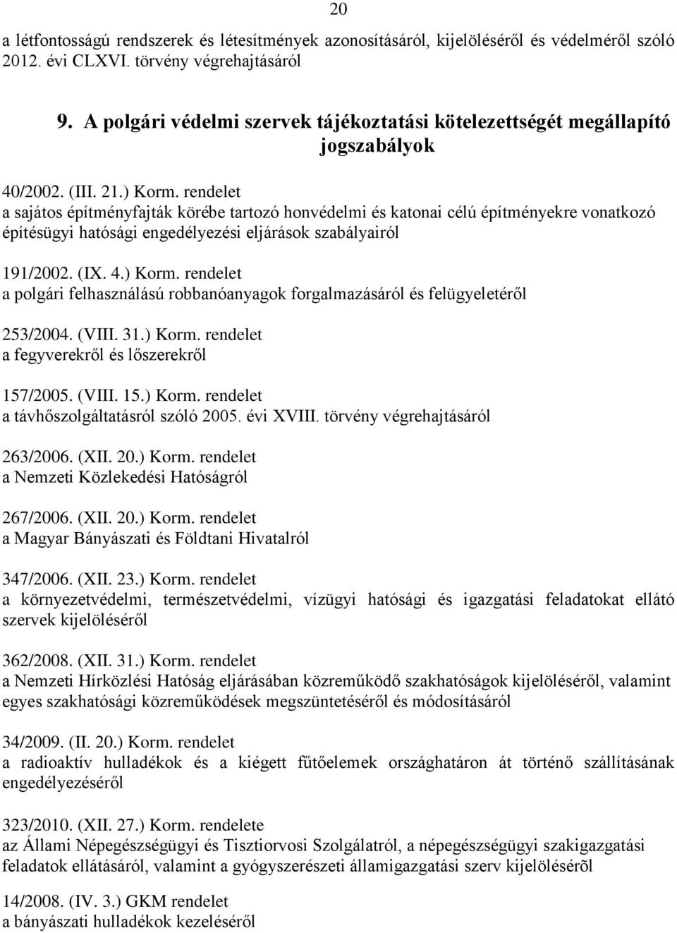 rendelet a sajátos építményfajták körébe tartozó honvédelmi és katonai célú építményekre vonatkozó építésügyi hatósági engedélyezési eljárások szabályairól 191/2002. (IX. 4.) Korm.