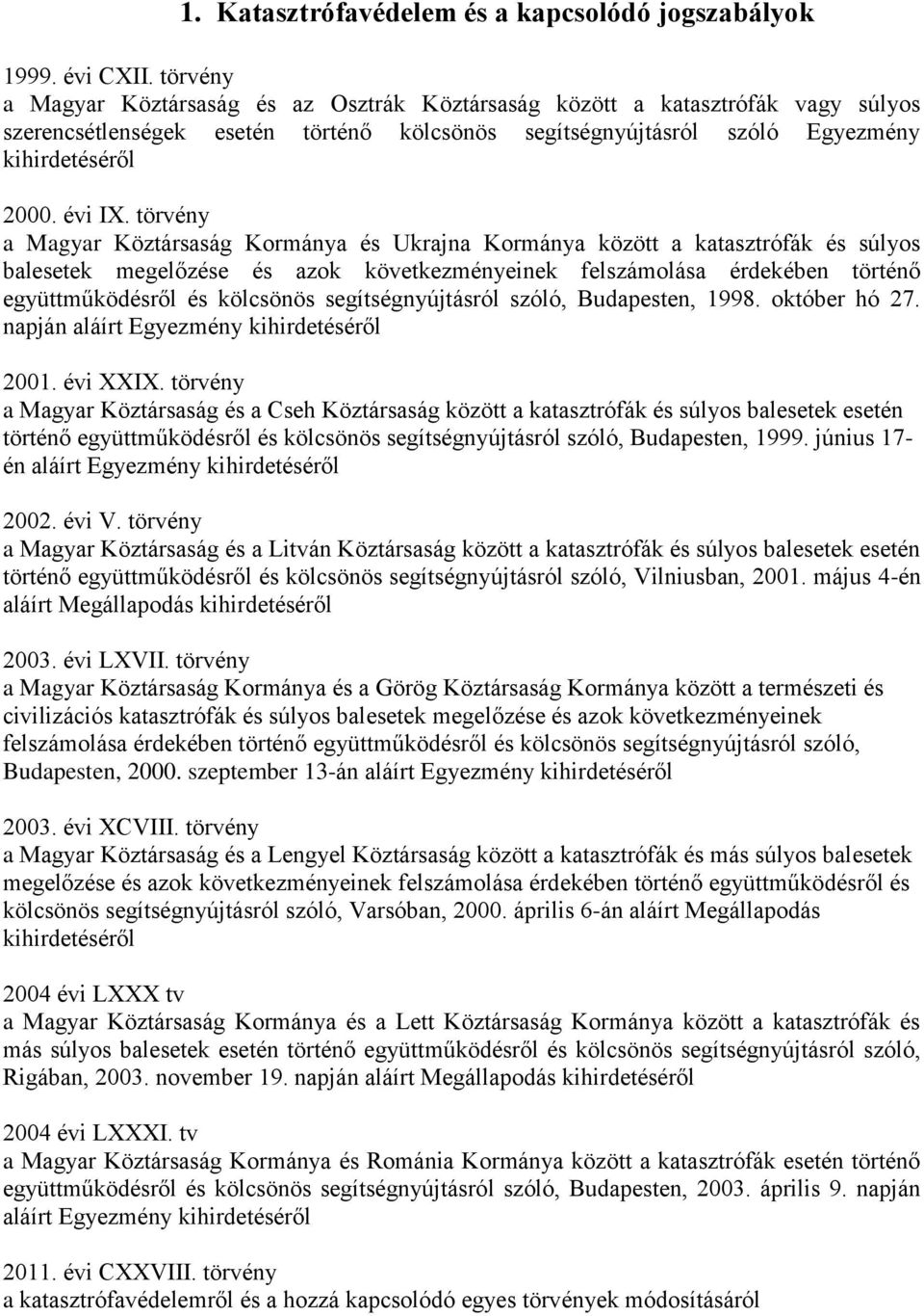 törvény a Magyar Köztársaság Kormánya és Ukrajna Kormánya között a katasztrófák és súlyos balesetek megelőzése és azok következményeinek felszámolása érdekében történő együttműködésről és kölcsönös