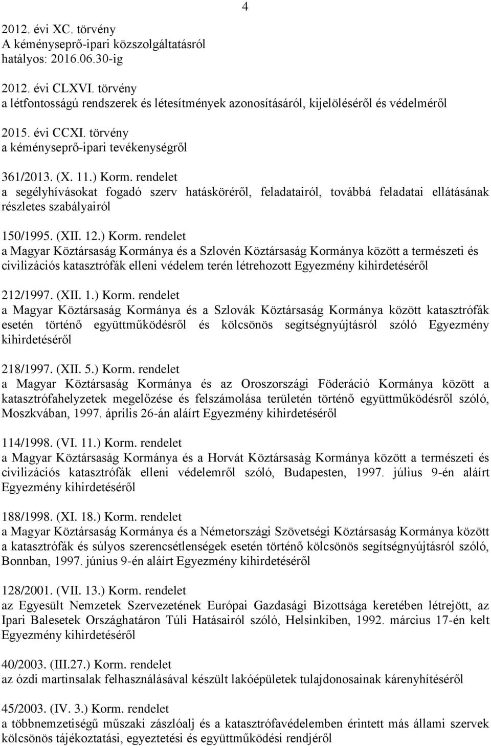 rendelet a segélyhívásokat fogadó szerv hatásköréről, feladatairól, továbbá feladatai ellátásának részletes szabályairól 150/1995. (XII. 12.) Korm.