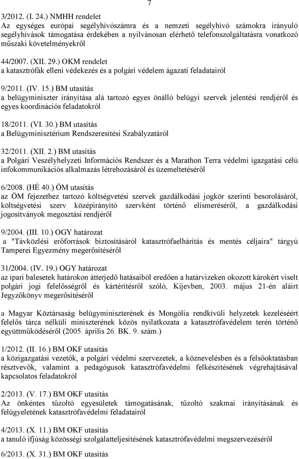 követelményekről 44/2007. (XII. 29.) OKM rendelet a katasztrófák elleni védekezés és a polgári védelem ágazati feladatairól 9/2011. (IV. 15.