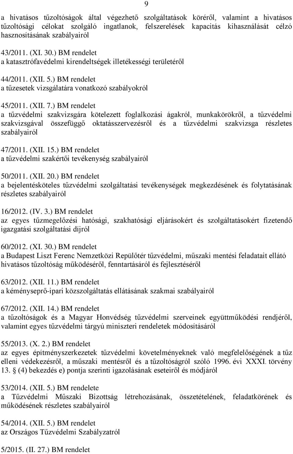 ) BM rendelet a tűzvédelmi szakvizsgára kötelezett foglalkozási ágakról, munkakörökről, a tűzvédelmi szakvizsgával összefüggő oktatásszervezésről és a tűzvédelmi szakvizsga részletes szabályairól