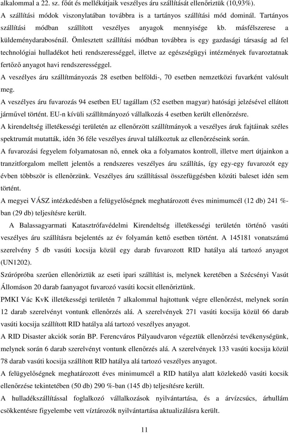 Ömlesztett szállítási módban továbbra is egy gazdasági társaság ad fel technológiai hulladékot heti rendszerességgel, illetve az egészségügyi intézmények fuvaroztatnak fertőző anyagot havi