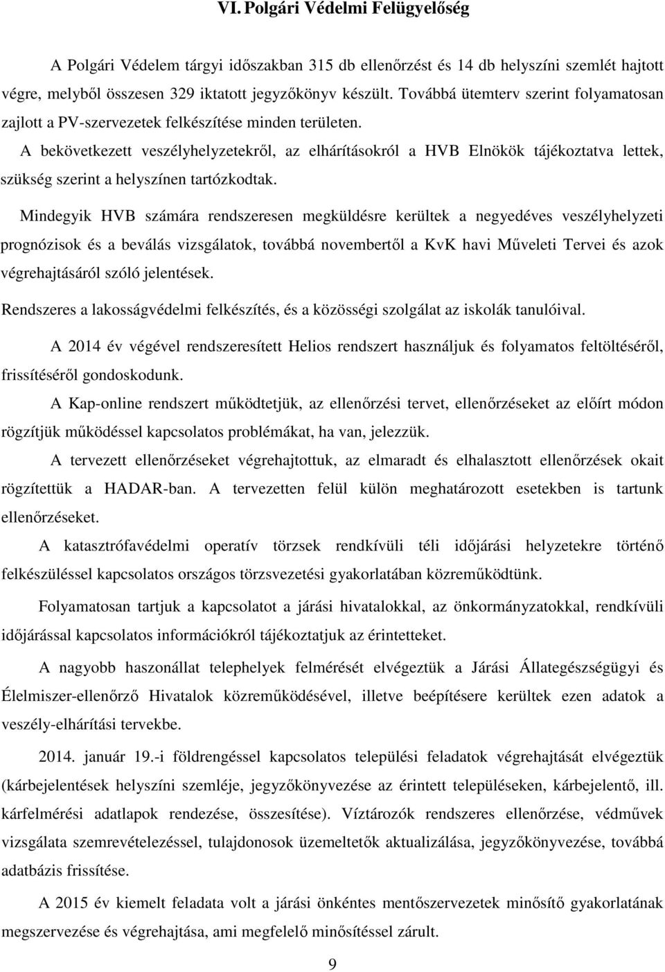 A bekövetkezett veszélyhelyzetekről, az elhárításokról a HVB Elnökök tájékoztatva lettek, szükség szerint a helyszínen tartózkodtak.