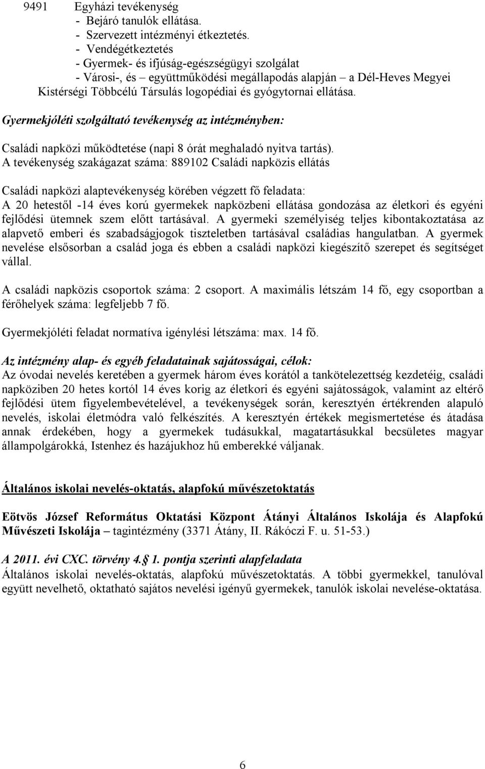 Gyermekjóléti szolgáltató tevékenység az intézményben: Családi napközi működtetése (napi 8 órát meghaladó nyitva tartás).