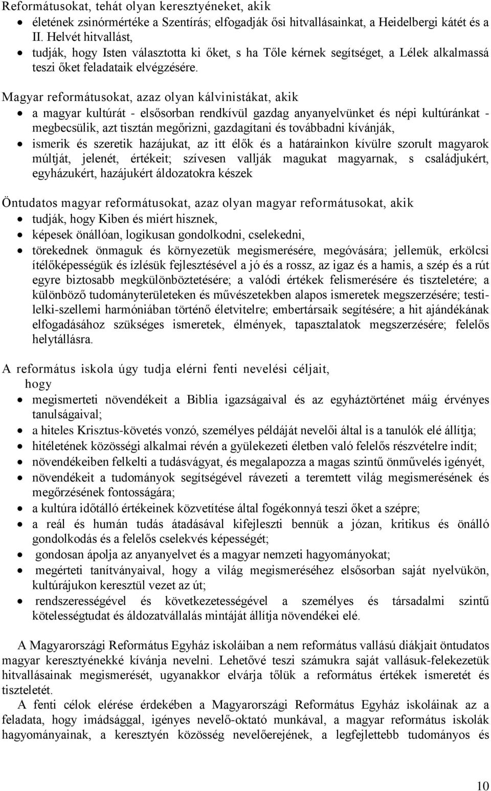 Magyar reformátusokat, azaz olyan kálvinistákat, akik a magyar kultúrát - elsősorban rendkívül gazdag anyanyelvünket és népi kultúránkat - megbecsülik, azt tisztán megőrizni, gazdagítani és