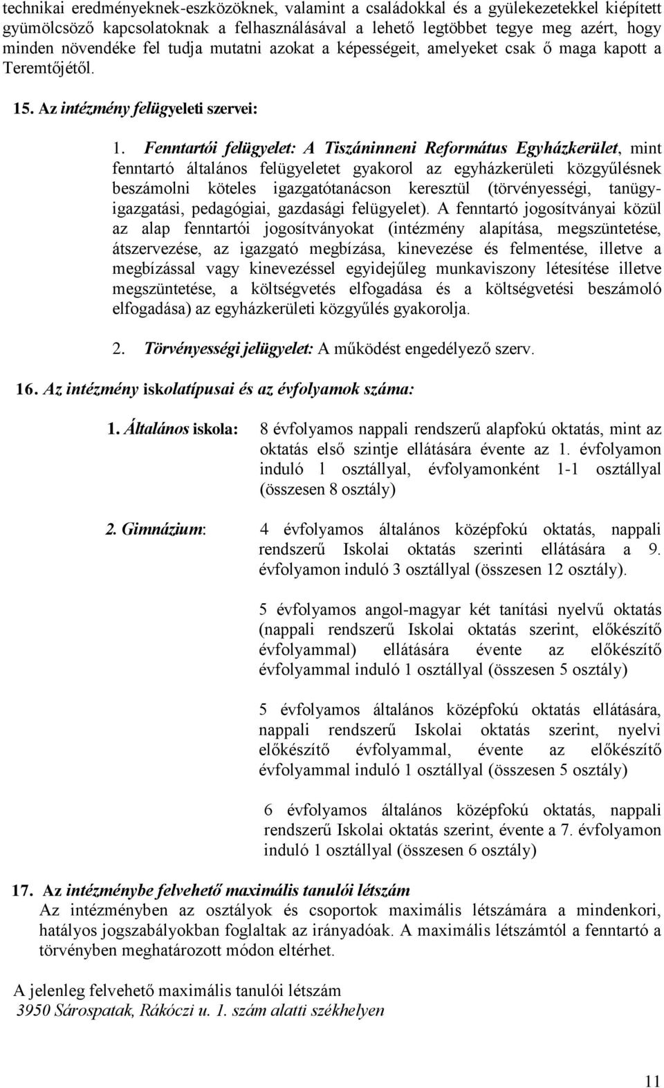 Fenntartói felügyelet: A Tiszáninneni Református Egyházkerület, mint fenntartó általános felügyeletet gyakorol az egyházkerületi közgyűlésnek beszámolni köteles igazgatótanácson keresztül