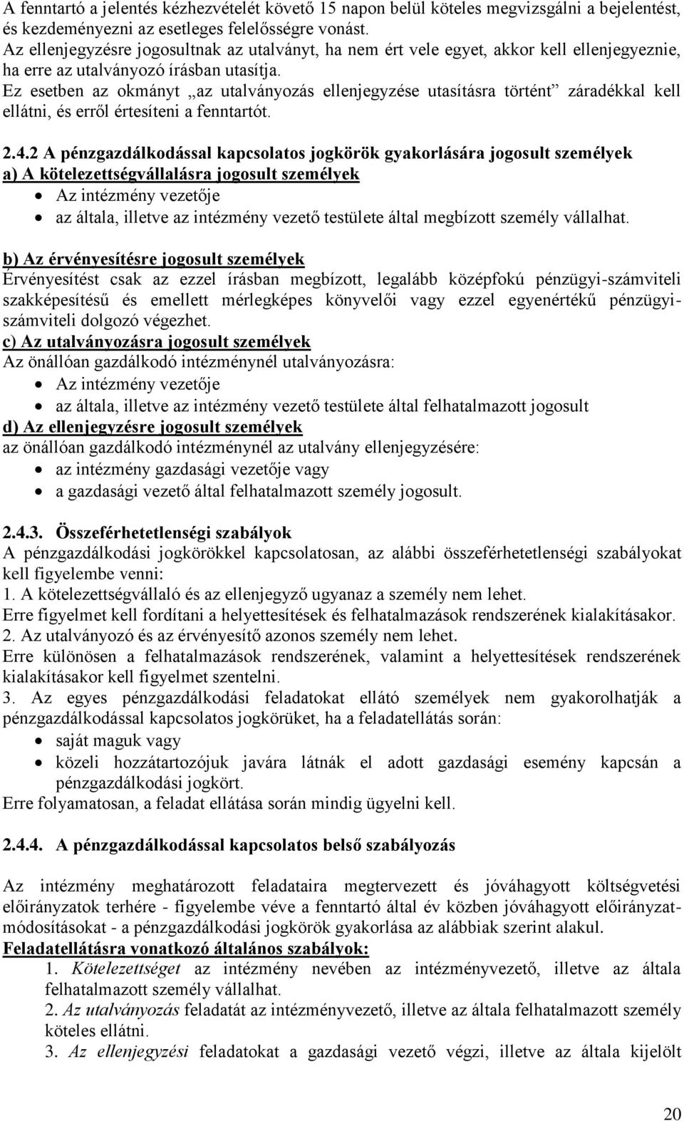 Ez esetben az okmányt az utalványozás ellenjegyzése utasításra történt záradékkal kell ellátni, és erről értesíteni a fenntartót. 2.4.