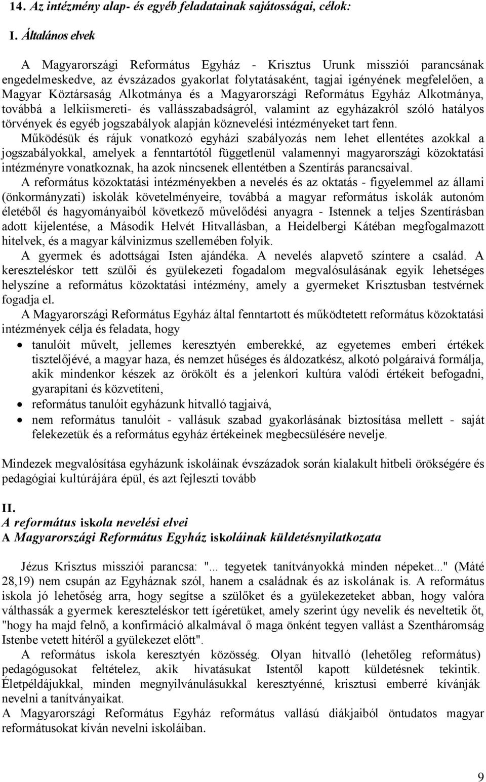 Alkotmánya és a Magyarországi Református Egyház Alkotmánya, továbbá a lelkiismereti- és vallásszabadságról, valamint az egyházakról szóló hatályos törvények és egyéb jogszabályok alapján köznevelési