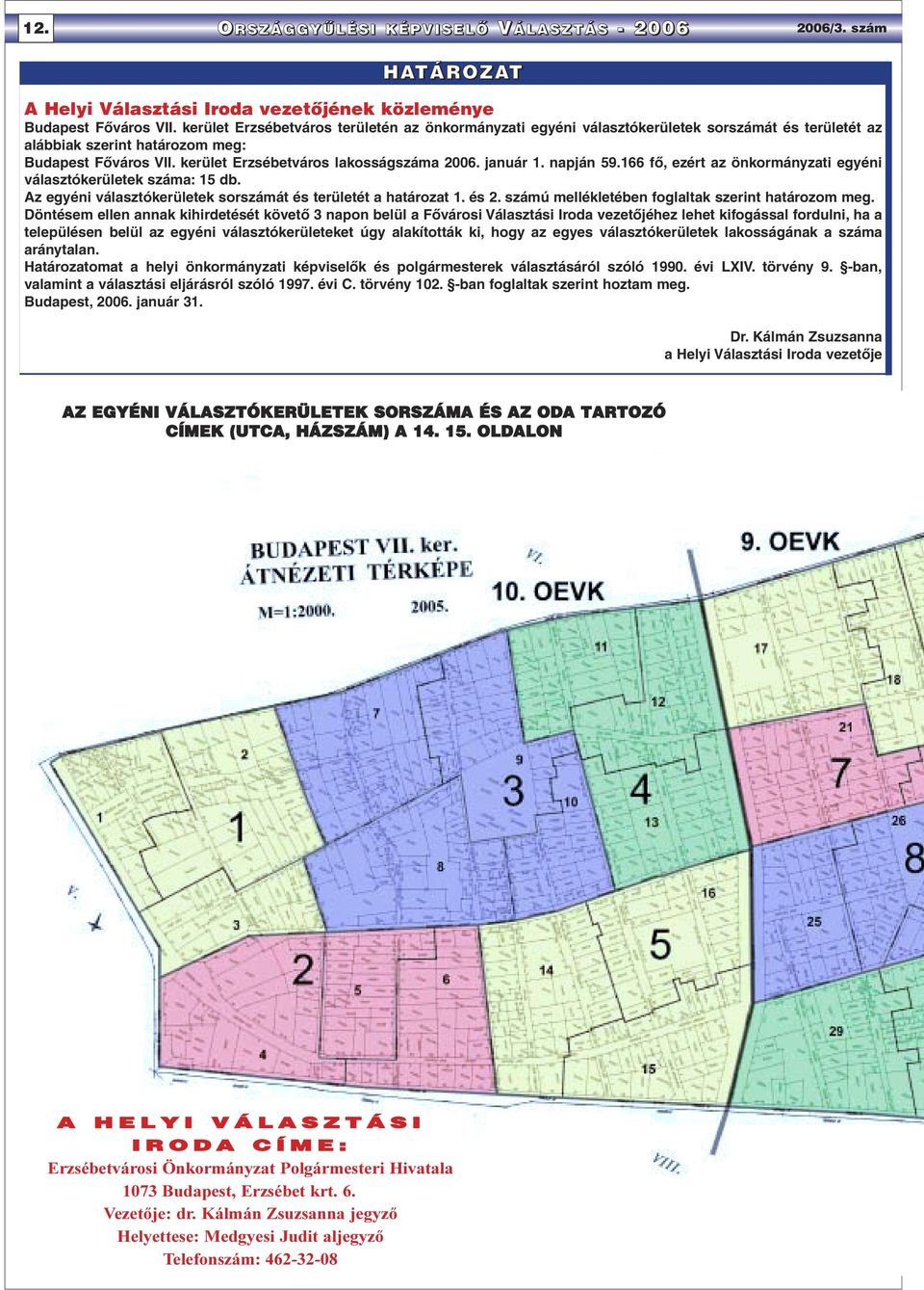 január 1. napján 59.166 fõ, ezért az önkormányzati egyéni választókerületek száma: 15 db. Az egyéni választókerületek sorszámát és területét a határozat 1. és 2.