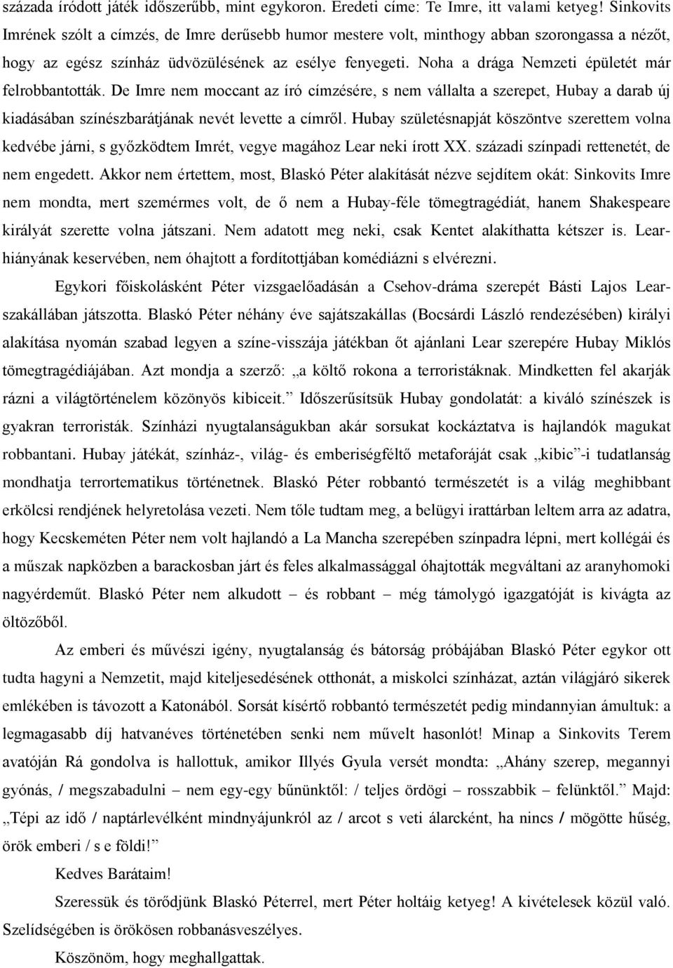 Noha a drága Nemzeti épületét már felrobbantották. De Imre nem moccant az író címzésére, s nem vállalta a szerepet, Hubay a darab új kiadásában színészbarátjának nevét levette a címről.