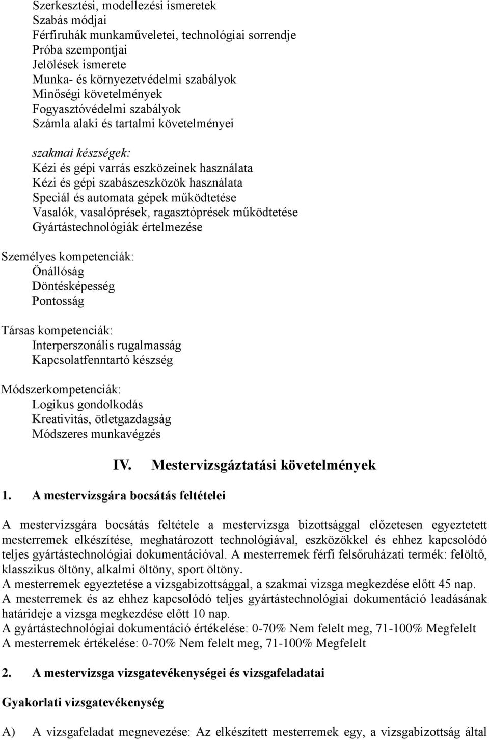 működtetése Vasalók, vasalóprések, ragasztóprések működtetése Gyártástechnológiák értelmezése Személyes kompetenciák: Önállóság Döntésképesség Pontosság Társas kompetenciák: Interperszonális