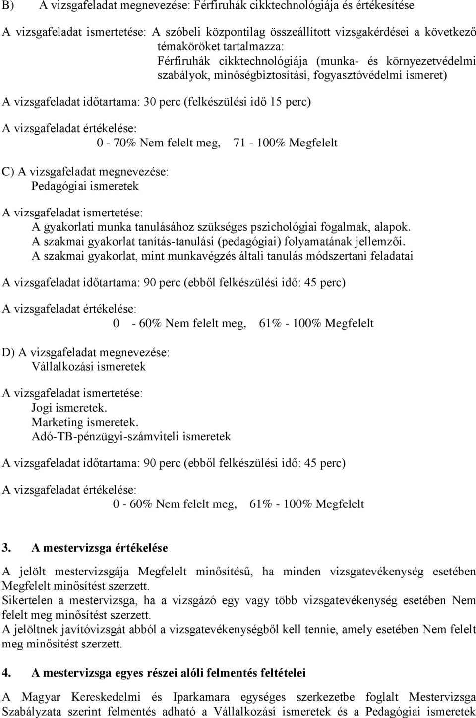 értékelése: 0-70% Nem felelt meg, 71-100% Megfelelt C) A vizsgafeladat megnevezése: Pedagógiai ismeretek A vizsgafeladat ismertetése: A gyakorlati munka tanulásához szükséges pszichológiai fogalmak,