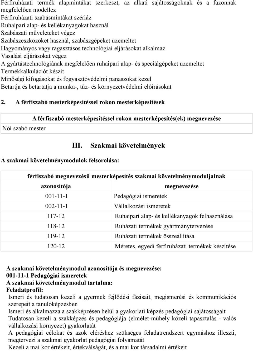 ruhaipari alap- és speciálgépeket üzemeltet Termékkalkulációt készít Minőségi kifogásokat és fogyasztóvédelmi panaszokat kezel Betartja és betartatja a munka-, tűz- és környezetvédelmi előírásokat 2.