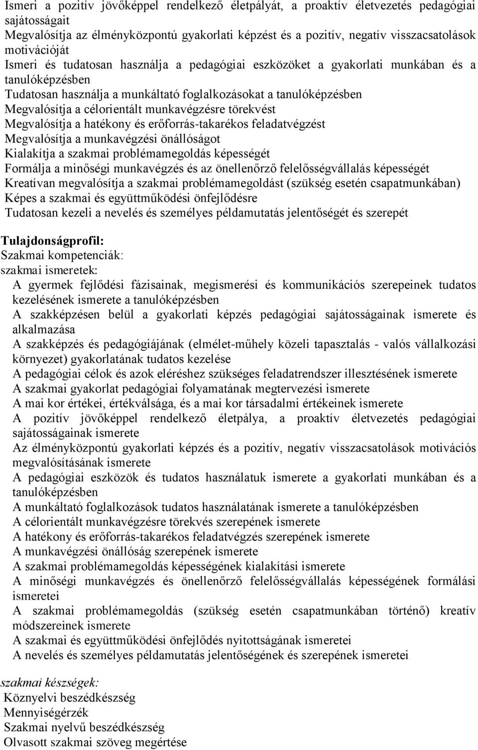 célorientált munkavégzésre törekvést Megvalósítja a hatékony és erőforrás-takarékos feladatvégzést Megvalósítja a munkavégzési önállóságot Kialakítja a szakmai problémamegoldás képességét Formálja a