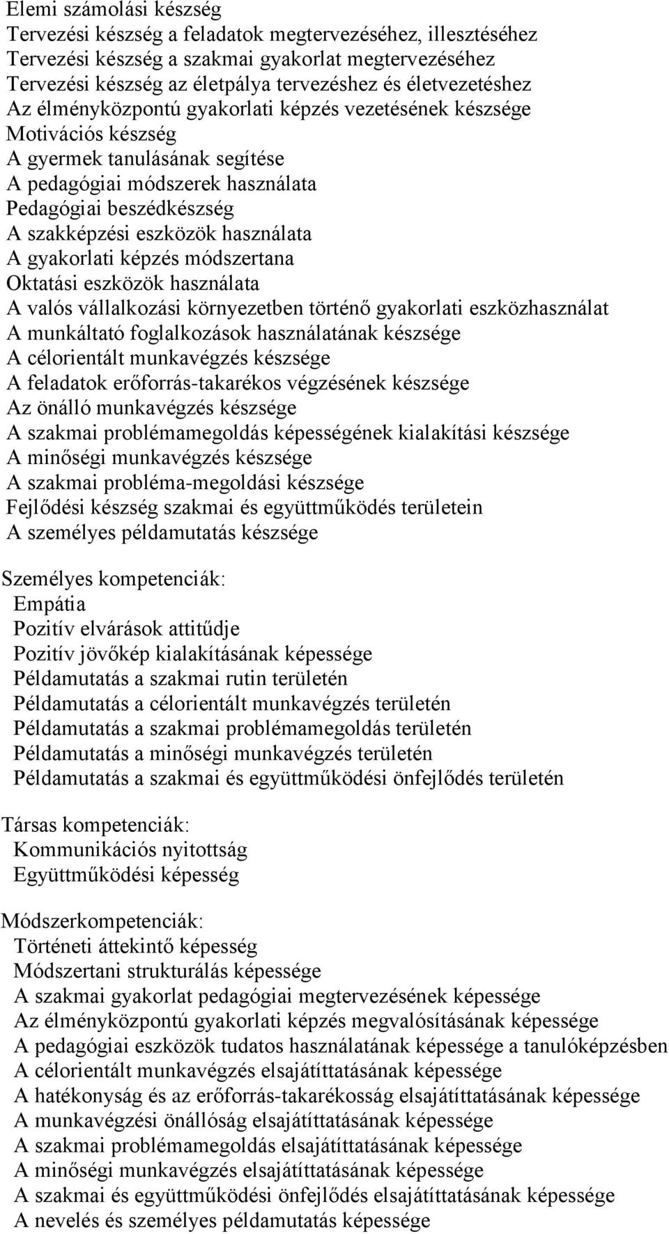 A gyakorlati képzés módszertana Oktatási eszközök használata A valós vállalkozási környezetben történő gyakorlati eszközhasználat A munkáltató foglalkozások használatának készsége A célorientált