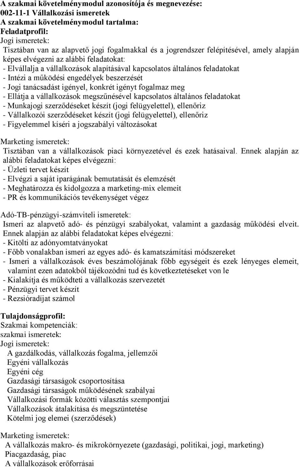 beszerzését - Jogi tanácsadást igényel, konkrét igényt fogalmaz meg - Ellátja a vállalkozások megszűnésével kapcsolatos általános feladatokat - Munkajogi szerződéseket készít (jogi felügyelettel),