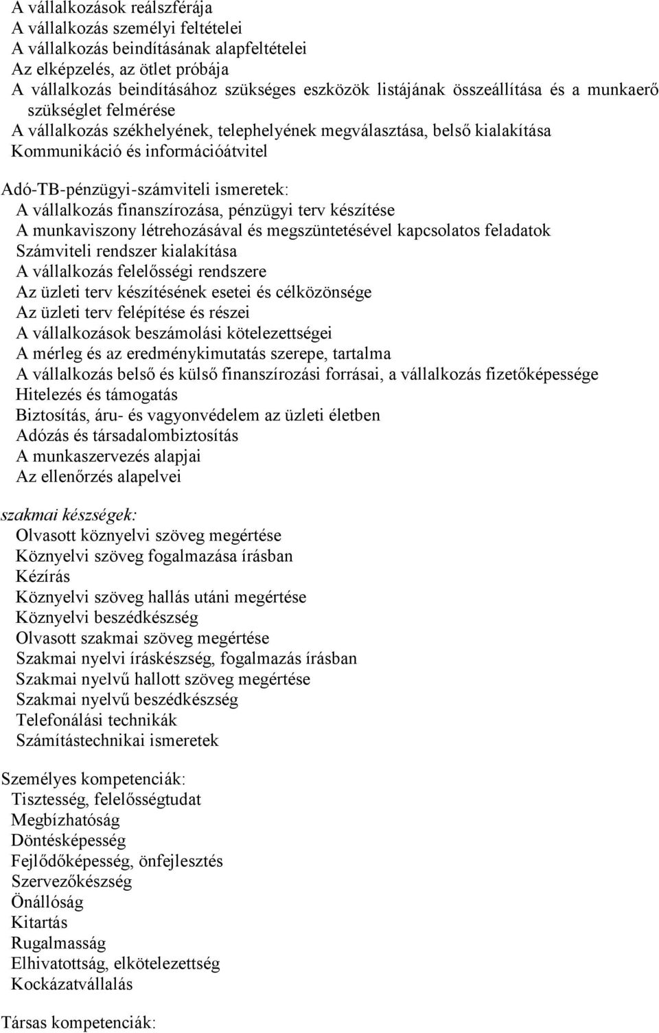 vállalkozás finanszírozása, pénzügyi terv készítése A munkaviszony létrehozásával és megszüntetésével kapcsolatos feladatok Számviteli rendszer kialakítása A vállalkozás felelősségi rendszere Az