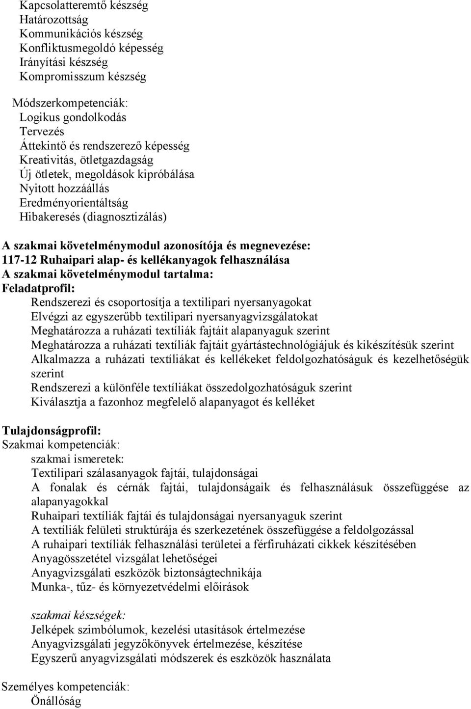 megnevezése: 117-12 Ruhaipari alap- és kellékanyagok felhasználása A szakmai követelménymodul tartalma: Feladatprofil: Rendszerezi és csoportosítja a textilipari nyersanyagokat Elvégzi az egyszerűbb