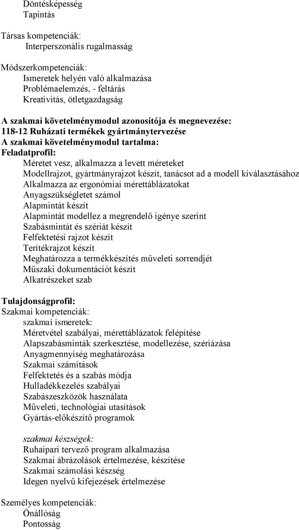 gyártmányrajzot készít, tanácsot ad a modell kiválasztásához Alkalmazza az ergonómiai mérettáblázatokat Anyagszükségletet számol Alapmintát készít Alapmintát modellez a megrendelő igénye szerint