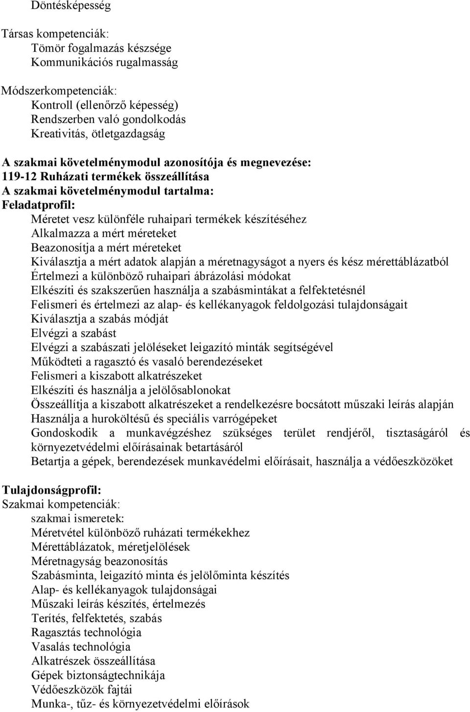 Alkalmazza a mért méreteket Beazonosítja a mért méreteket Kiválasztja a mért adatok alapján a méretnagyságot a nyers és kész mérettáblázatból Értelmezi a különböző ruhaipari ábrázolási módokat