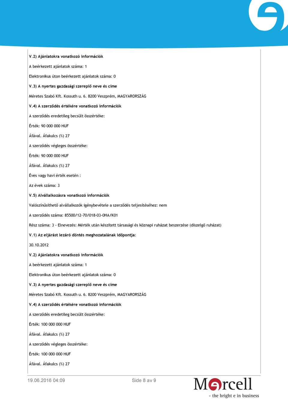 5) Alvállalkozásra vonatkozó információk Valószínűsíthető alvállalkozók igénybevétele a szerződés teljesítéséhez: nem A szerződés száma: 85500/12-70/018-03-0HA/K01