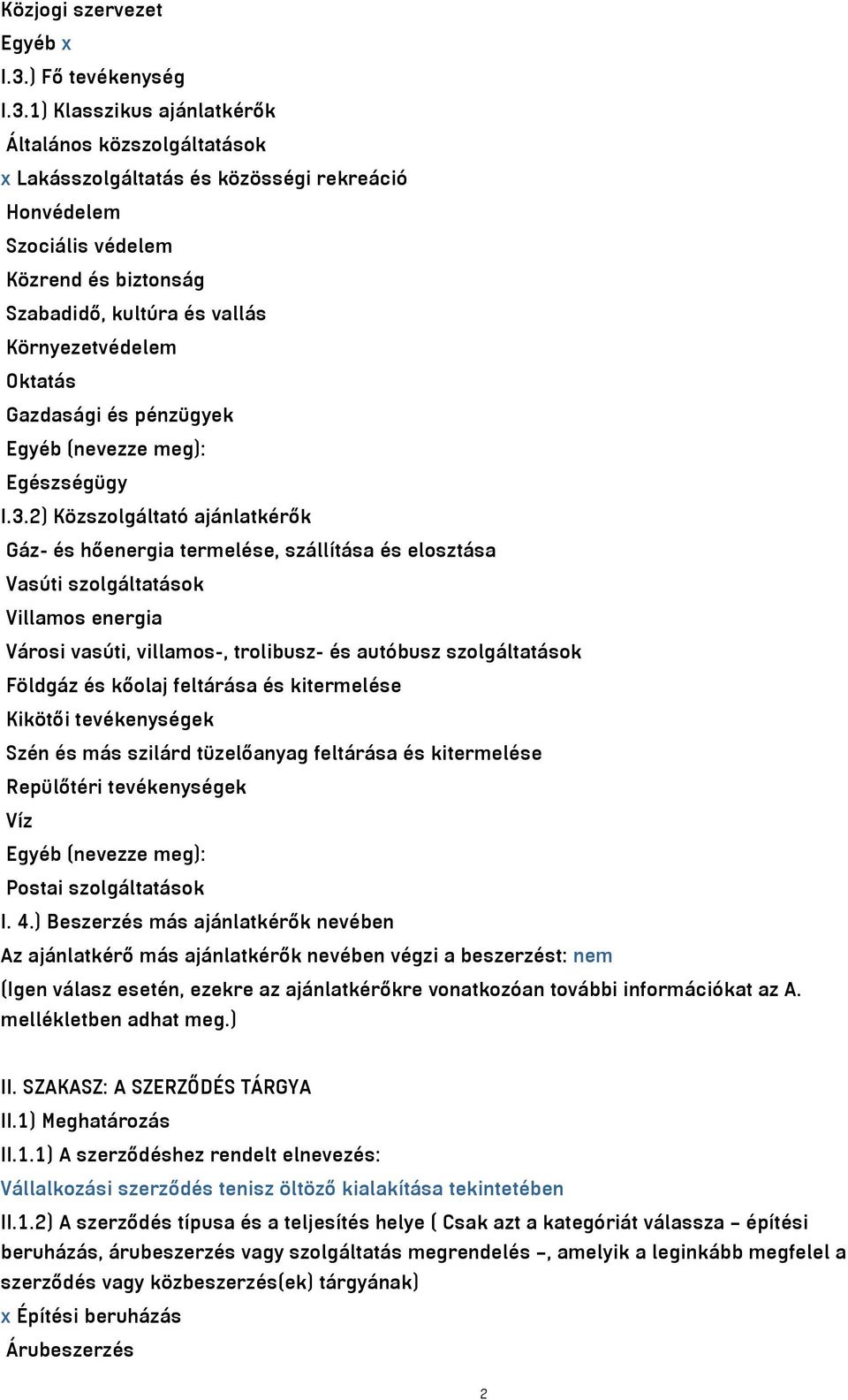 1) Klasszikus ajánlatkérők Általános közszolgáltatások x Lakásszolgáltatás és közösségi rekreáció Honvédelem Szociális védelem Közrend és biztonság Szabadidő, kultúra és vallás Környezetvédelem