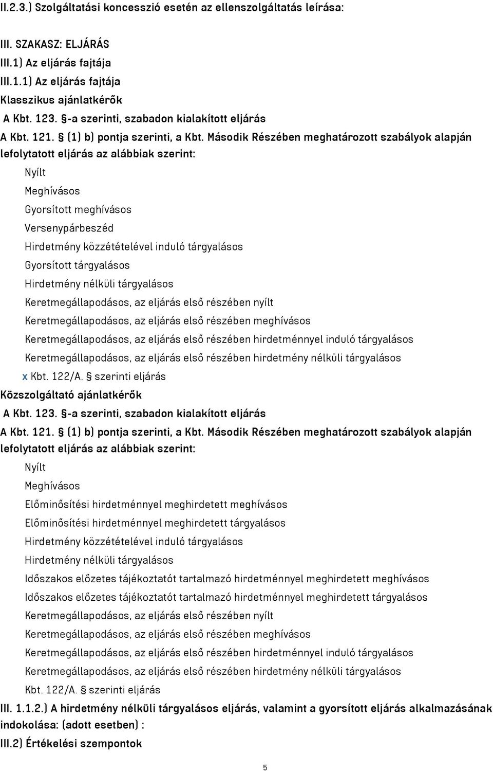 Második Részében meghatározott szabályok alapján lefolytatott eljárás az alábbiak szerint: Nyílt Meghívásos Gyorsított meghívásos Versenypárbeszéd Hirdetmény közzétételével induló tárgyalásos