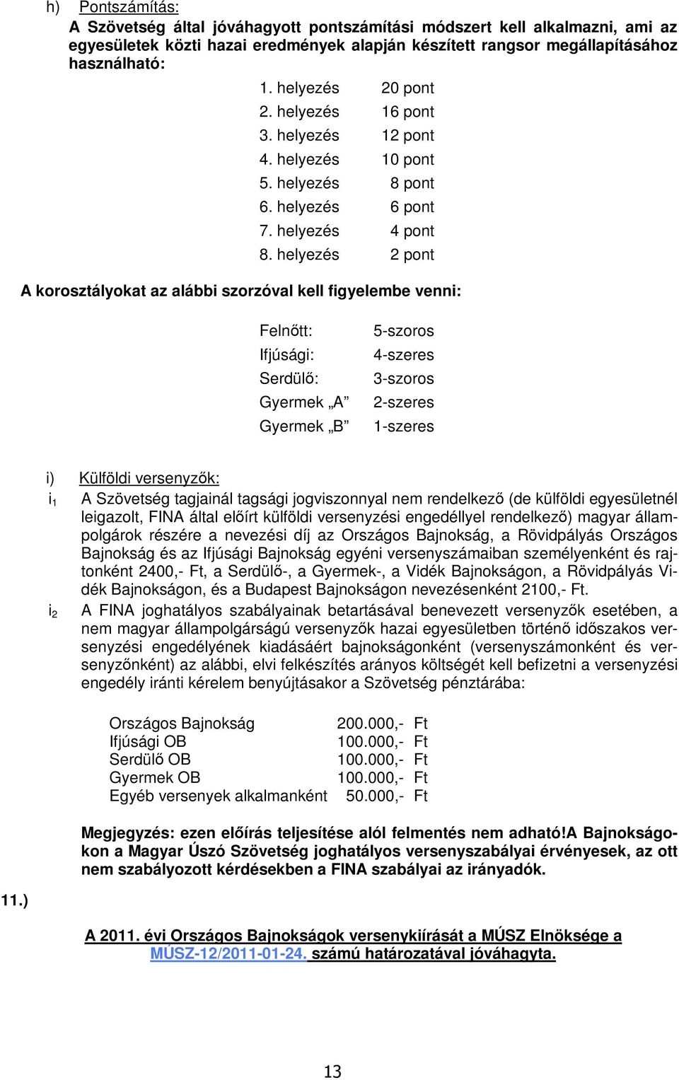 helyezés 2 pont A korosztályokat az alábbi szorzóval kell figyelembe venni: Felnőtt: Ifjúsági: Serdülő: Gyermek A Gyermek B 5-szoros 4-szeres 3-szoros 2-szeres 1-szeres i) Külföldi versenyzők: i 1 A