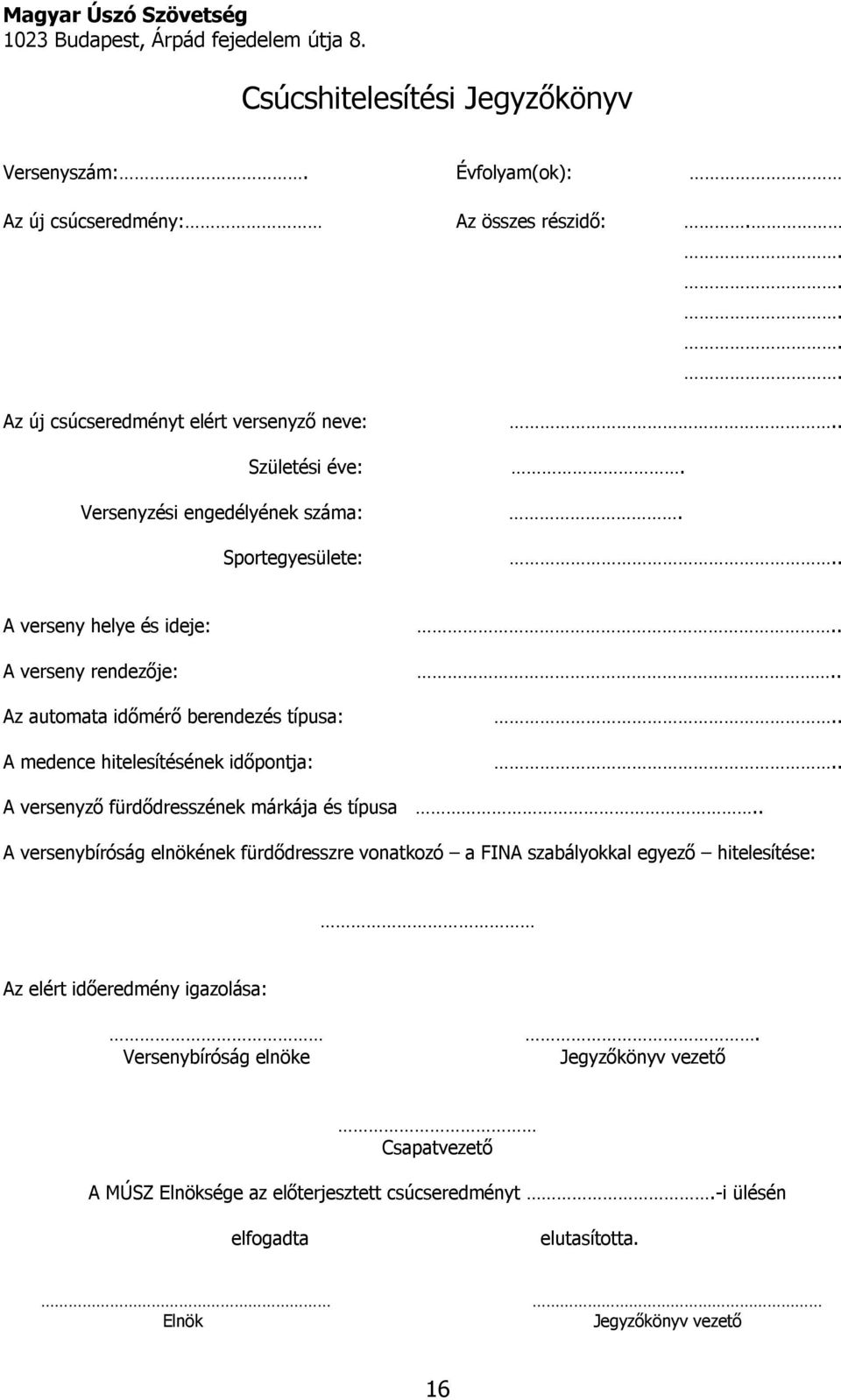 ..... A verseny helye és ideje: A verseny rendezője: Az automata időmérő berendezés típusa: A medence hitelesítésének időpontja:........ A versenyző fürdődresszének márkája és típusa.