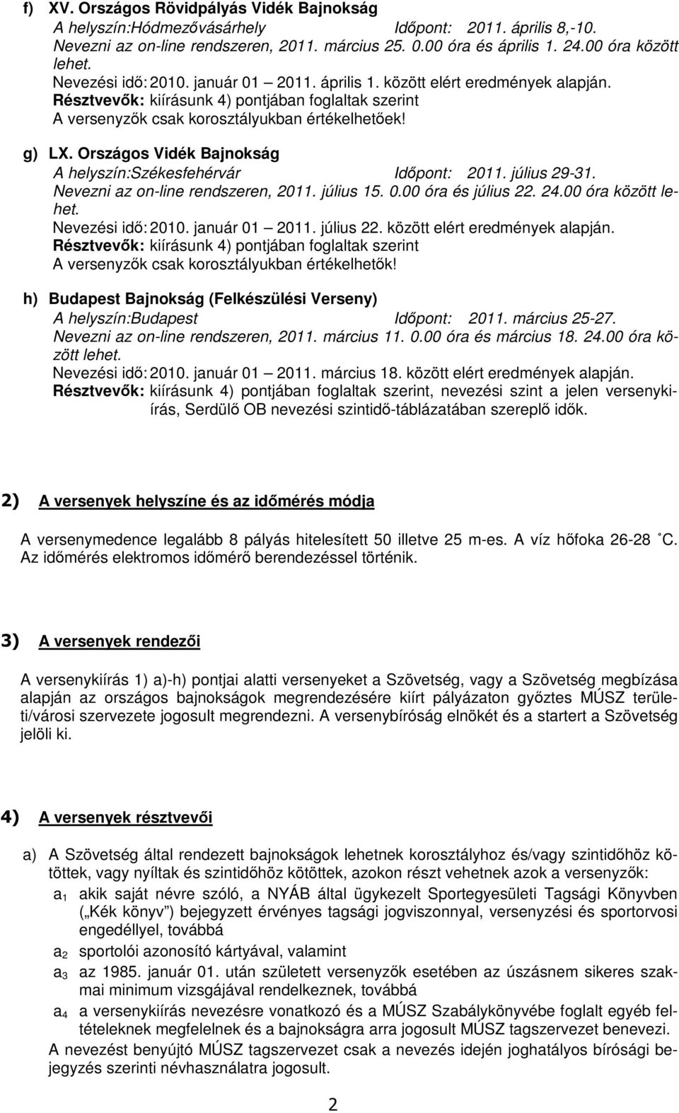 Országos Vidék Bajnokság A helyszín: Székesfehérvár Időpont: 2011. július 29-31. Nevezni az on-line rendszeren, 2011. július 15. 0.00 óra és július 22. 24.00 óra között lehet. Nevezési idő: 2010.